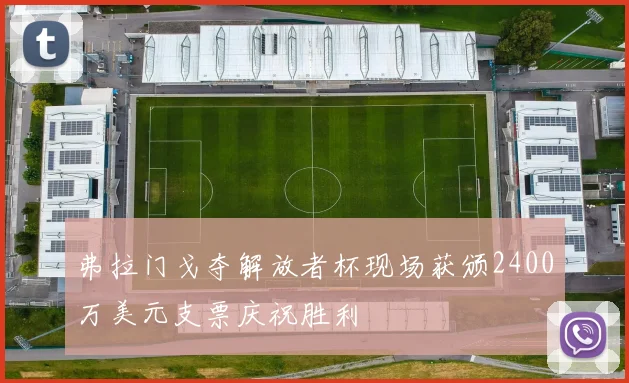 弗拉门戈夺解放者杯现场获颁2400万美元支票庆祝胜利